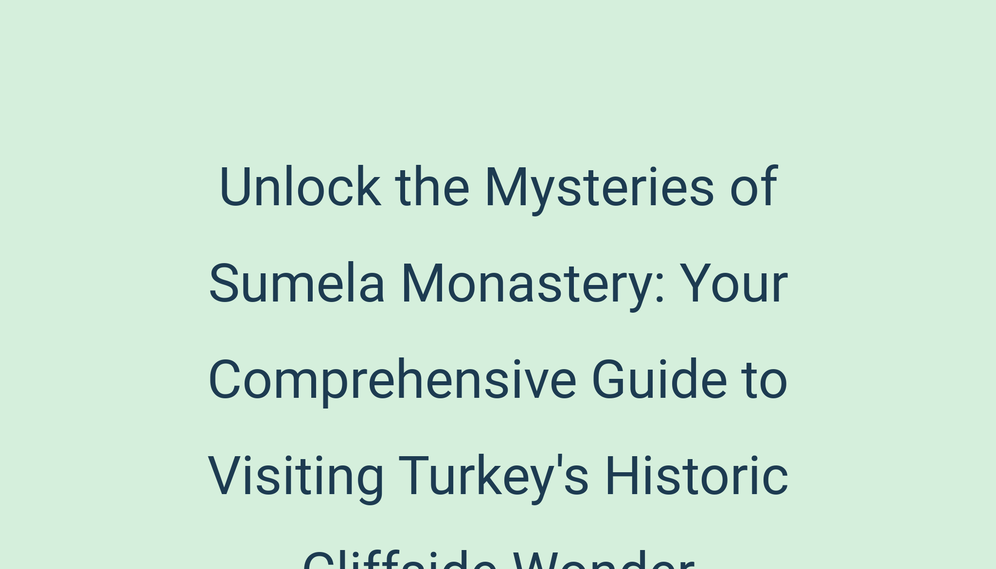 Unlock the Mysteries of Sumela Monastery: Your Comprehensive Guide to ...